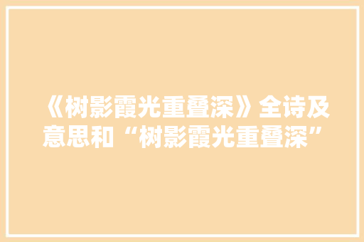 《树影霞光重叠深》全诗及意思和“树影霞光重叠深”的拼音注释
