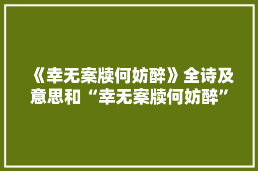 《幸无案牍何妨醉》全诗及意思和“幸无案牍何妨醉”的拼音注释 诗词鉴赏