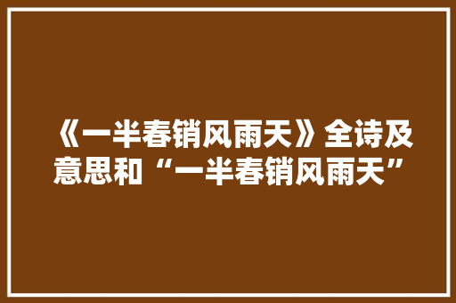 《一半春销风雨天》全诗及意思和“一半春销风雨天”的拼音注释 诗词鉴赏