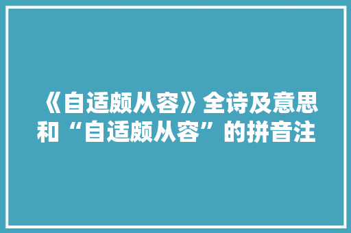 《自适颇从容》全诗及意思和“自适颇从容”的拼音注释