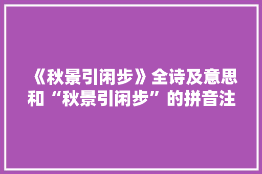 《秋景引闲步》全诗及意思和“秋景引闲步”的拼音注释 诗词鉴赏