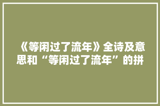 《等闲过了流年》全诗及意思和“等闲过了流年”的拼音注释 诗词鉴赏
