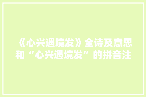 《心兴遇境发》全诗及意思和“心兴遇境发”的拼音注释 诗词鉴赏