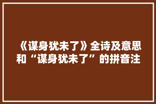 《谋身犹未了》全诗及意思和“谋身犹未了”的拼音注释