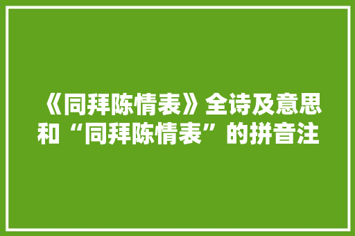 《同拜陈情表》全诗及意思和“同拜陈情表”的拼音注释 诗词鉴赏
