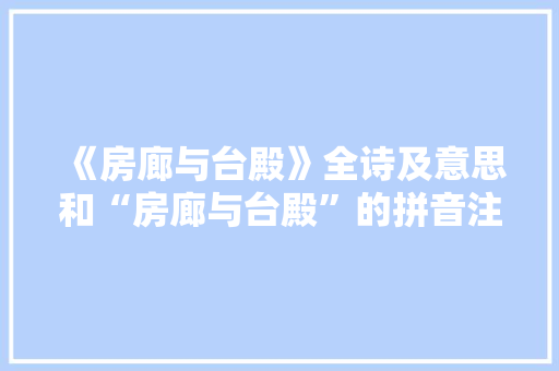 《房廊与台殿》全诗及意思和“房廊与台殿”的拼音注释 诗词鉴赏