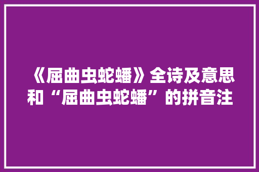 《屈曲虫蛇蟠》全诗及意思和“屈曲虫蛇蟠”的拼音注释 诗词鉴赏