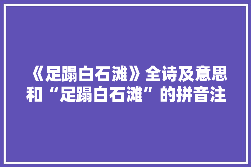 《足蹋白石滩》全诗及意思和“足蹋白石滩”的拼音注释 诗词鉴赏
