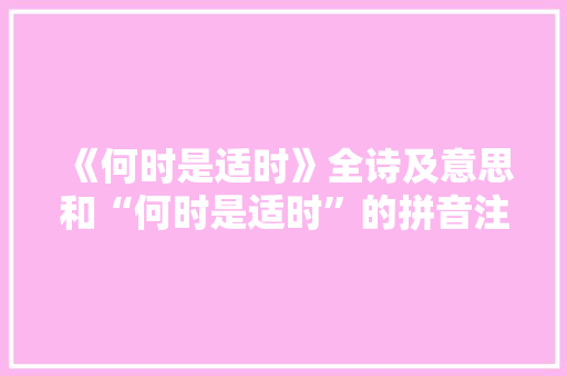 《何时是适时》全诗及意思和“何时是适时”的拼音注释 诗词鉴赏