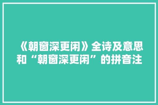 《朝窗深更闲》全诗及意思和“朝窗深更闲”的拼音注释 诗词鉴赏