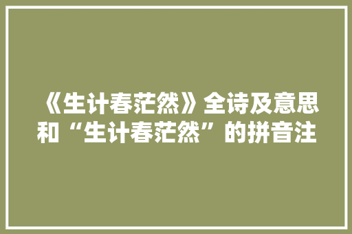 《生计春茫然》全诗及意思和“生计春茫然”的拼音注释