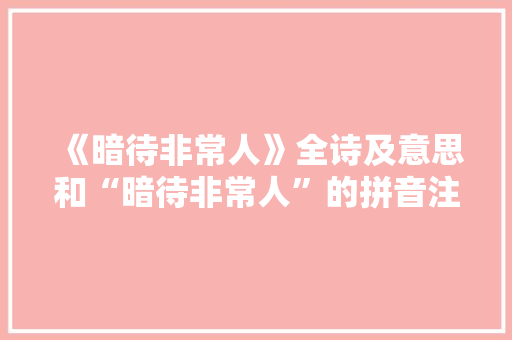 《暗待非常人》全诗及意思和“暗待非常人”的拼音注释 诗词鉴赏