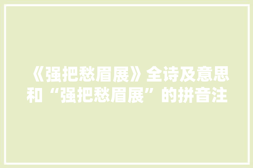 《强把愁眉展》全诗及意思和“强把愁眉展”的拼音注释