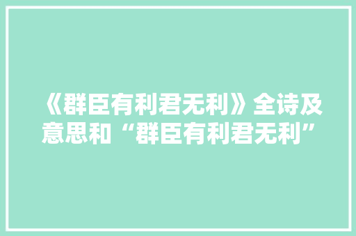 《群臣有利君无利》全诗及意思和“群臣有利君无利”的拼音注释 诗词鉴赏