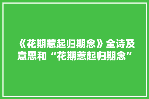 《花期惹起归期念》全诗及意思和“花期惹起归期念”的拼音注释
