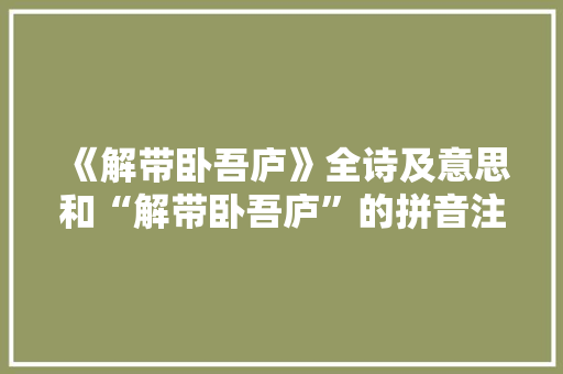 《解带卧吾庐》全诗及意思和“解带卧吾庐”的拼音注释 诗词鉴赏