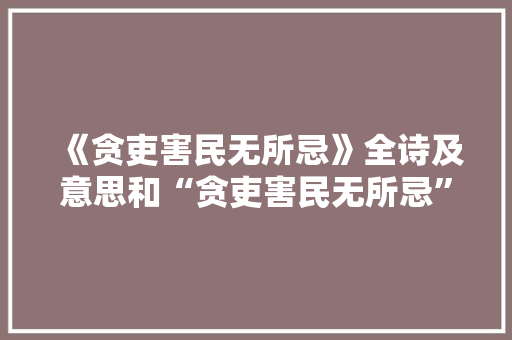 《贪吏害民无所忌》全诗及意思和“贪吏害民无所忌”的拼音注释