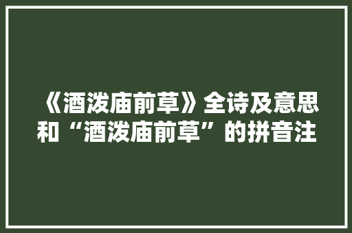 《酒泼庙前草》全诗及意思和“酒泼庙前草”的拼音注释