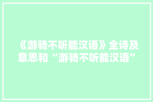 《游骑不听能汉语》全诗及意思和“游骑不听能汉语”的拼音注释