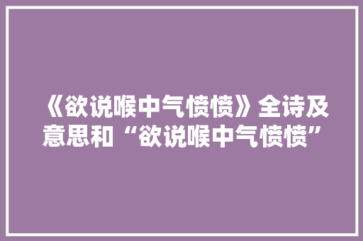 《欲说喉中气愤愤》全诗及意思和“欲说喉中气愤愤”的拼音注释 诗词鉴赏