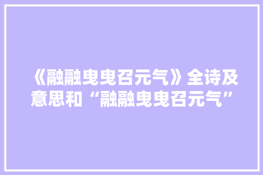 《融融曳曳召元气》全诗及意思和“融融曳曳召元气”的拼音注释 诗词鉴赏