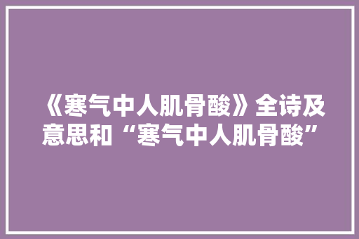 《寒气中人肌骨酸》全诗及意思和“寒气中人肌骨酸”的拼音注释