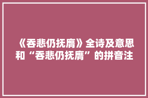 《吞悲仍抚膺》全诗及意思和“吞悲仍抚膺”的拼音注释 诗词鉴赏