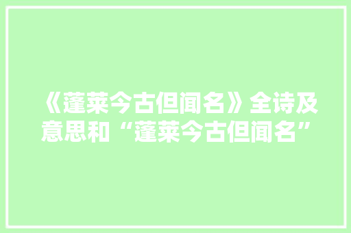 《蓬莱今古但闻名》全诗及意思和“蓬莱今古但闻名”的拼音注释 诗词鉴赏