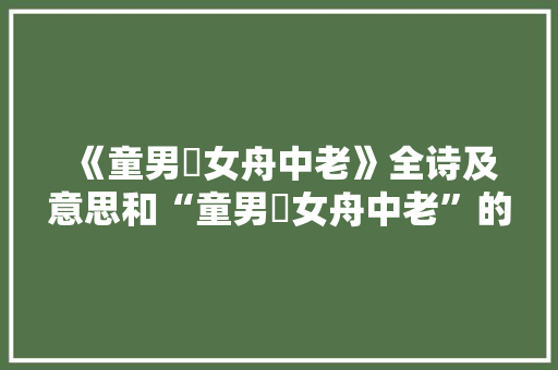《童男丱女舟中老》全诗及意思和“童男丱女舟中老”的拼音注释 诗词鉴赏