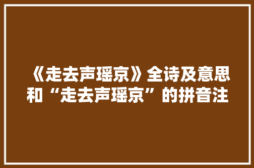 《走去声瑶京》全诗及意思和“走去声瑶京”的拼音注释