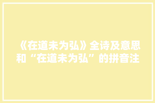 《在道未为弘》全诗及意思和“在道未为弘”的拼音注释 诗词鉴赏