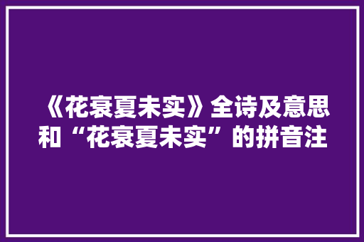《花衰夏未实》全诗及意思和“花衰夏未实”的拼音注释 诗词鉴赏