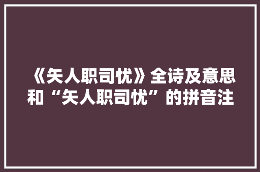 《矢人职司忧》全诗及意思和“矢人职司忧”的拼音注释 诗词鉴赏