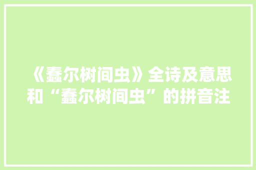 《蠢尔树间虫》全诗及意思和“蠢尔树间虫”的拼音注释