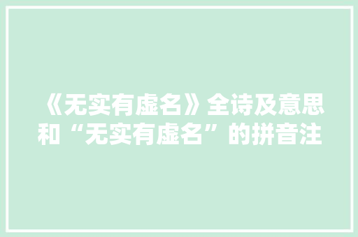 《无实有虚名》全诗及意思和“无实有虚名”的拼音注释