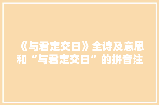 《与君定交日》全诗及意思和“与君定交日”的拼音注释 诗词鉴赏