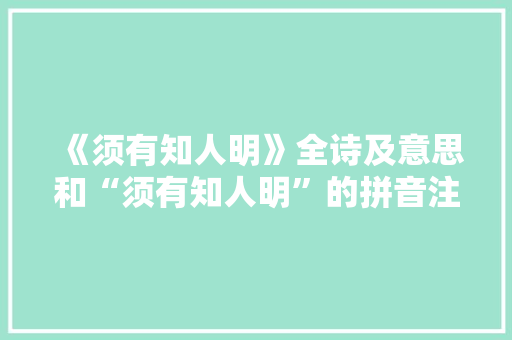 《须有知人明》全诗及意思和“须有知人明”的拼音注释