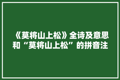 《莫将山上松》全诗及意思和“莫将山上松”的拼音注释