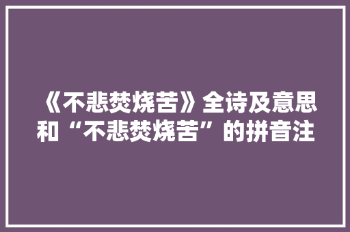 《不悲焚烧苦》全诗及意思和“不悲焚烧苦”的拼音注释