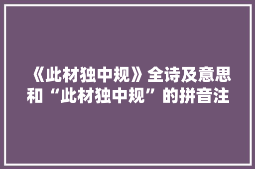 《此材独中规》全诗及意思和“此材独中规”的拼音注释