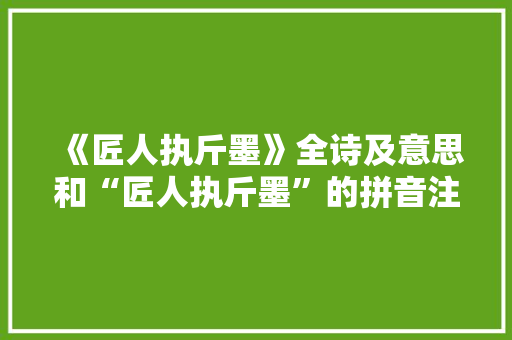 《匠人执斤墨》全诗及意思和“匠人执斤墨”的拼音注释