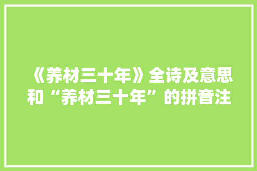 《养材三十年》全诗及意思和“养材三十年”的拼音注释