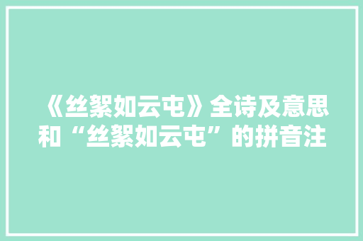 《丝絮如云屯》全诗及意思和“丝絮如云屯”的拼音注释
