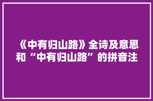 《中有归山路》全诗及意思和“中有归山路”的拼音注释 诗词鉴赏