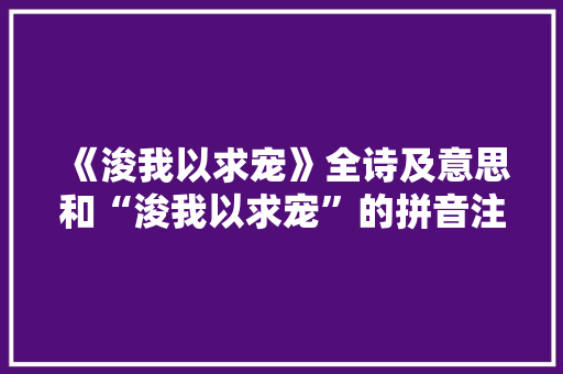 《浚我以求宠》全诗及意思和“浚我以求宠”的拼音注释 诗词鉴赏