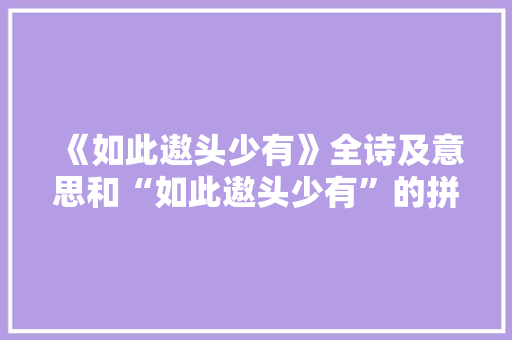 《如此遨头少有》全诗及意思和“如此遨头少有”的拼音注释