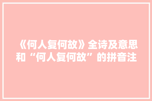《何人复何故》全诗及意思和“何人复何故”的拼音注释 诗词鉴赏