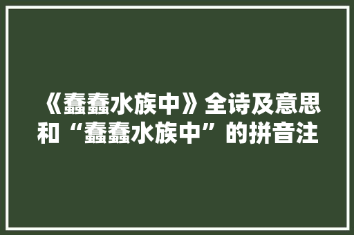 《蠢蠢水族中》全诗及意思和“蠢蠢水族中”的拼音注释 诗词鉴赏