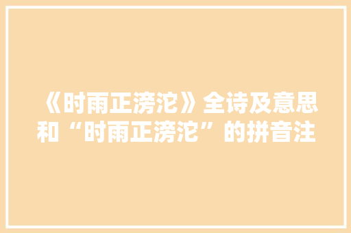 《时雨正滂沱》全诗及意思和“时雨正滂沱”的拼音注释 诗词鉴赏