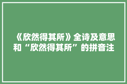 《欣然得其所》全诗及意思和“欣然得其所”的拼音注释